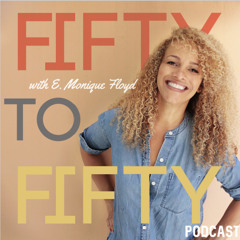 Fifty2Fifty Podcast w/E. Monique Floyd