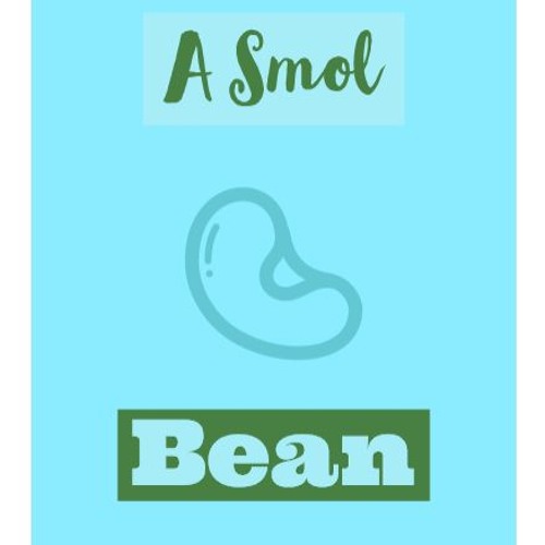 Is bean what a smol Smol beans: