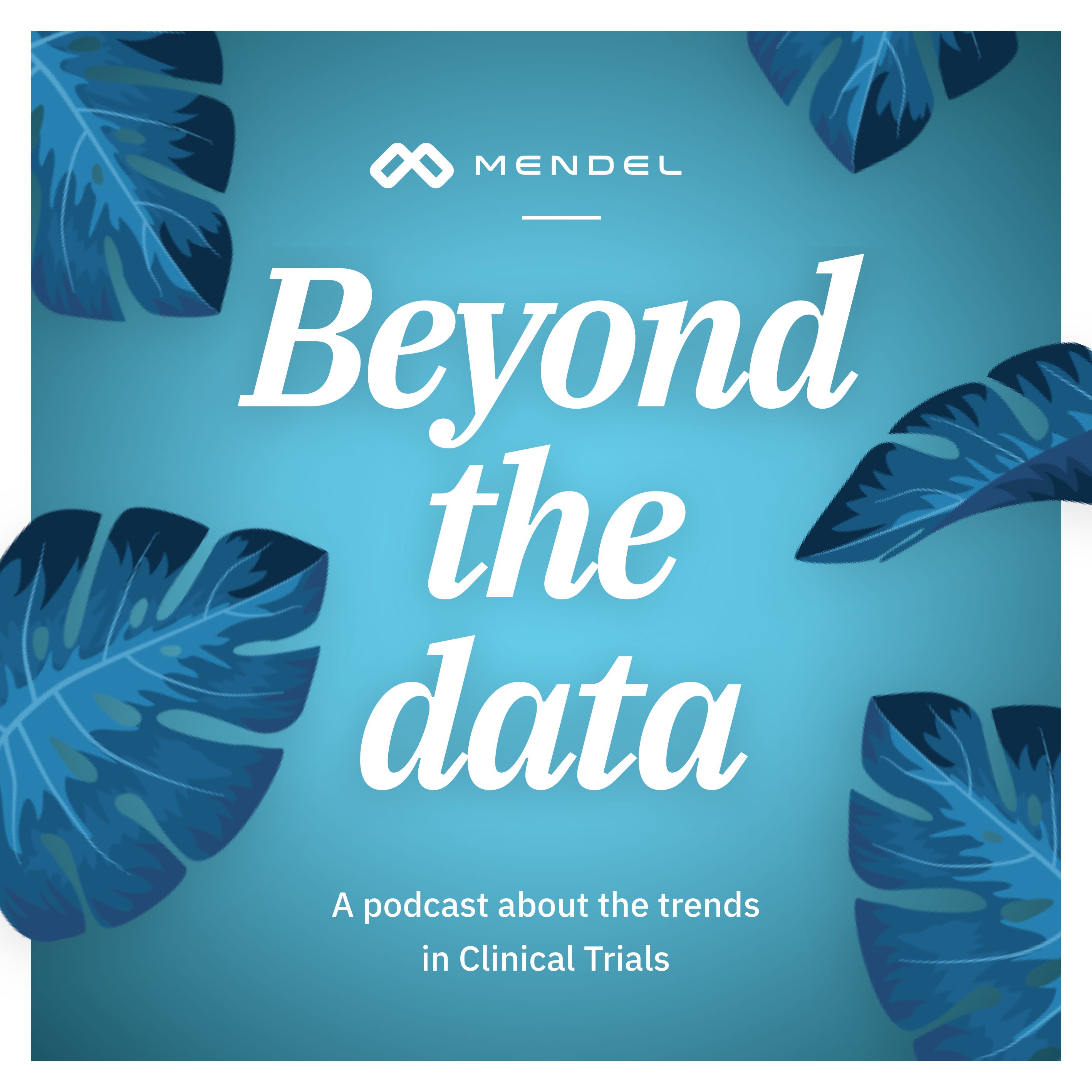 Mendel "Beyond the data" A podcast about the trends in Clinical Trials