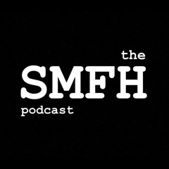 the SMFH podcast