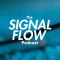 The SIGNAL FLOW Podcast