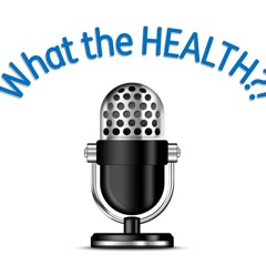 The What the Health Podcast?