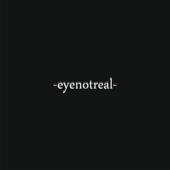 E Y E  N O T  R E A L