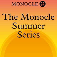 Monocle 24: The Monocle Summer Series