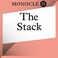 Monocle 24: The Stack