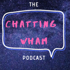 The Chatting Wham Podcast