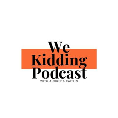 We Kidding Podcast