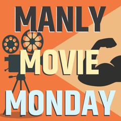 Manly Movie Monday