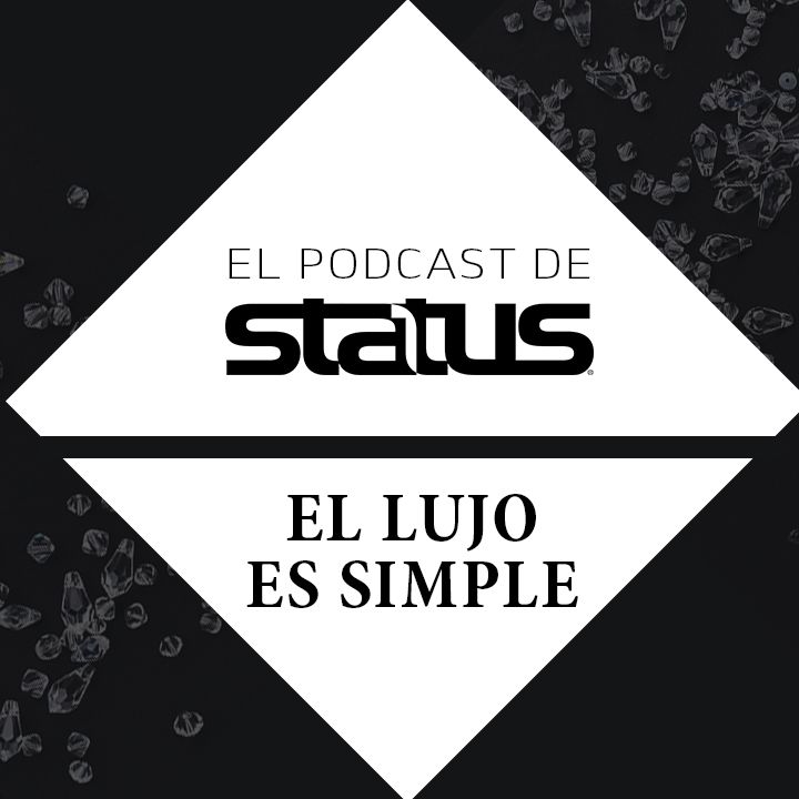 EL PODCAST DE STATUS | El Lujo es Simple