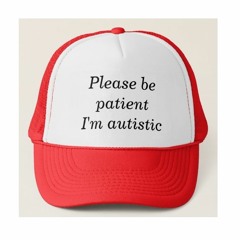 I'm Autistic, Please Be Patient