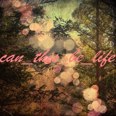 can_this_be_life