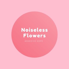 Noiseless Flowers
