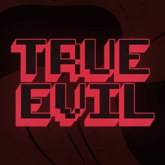 TRUE EVIL