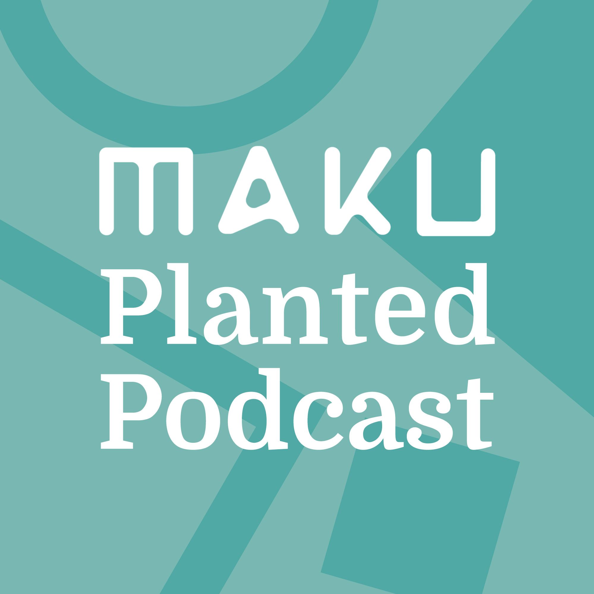 The Maku Planted Podcast