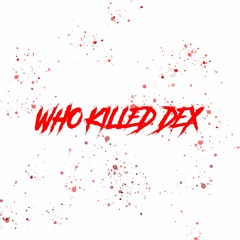 Who Killed Dex