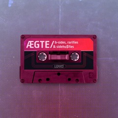 ÆGTE / B-SIDES, RARITIES & SIDEHU$TLES