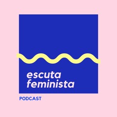 Escuta Feminista ~ Podcast