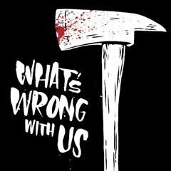 Whats Wrong With Us? Horrorcast