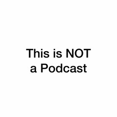 This is not a Podcast
