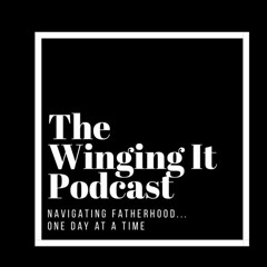 The Winging It Podcast: Navigating Fatherhood