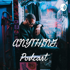 ANYTHING. Podcast