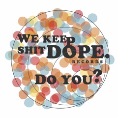 WE KEEP SHIT DOPE RECORDS