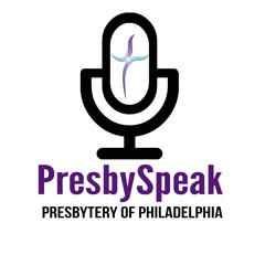 PresbySpeak: Presbytery of Philadelphia Podcast