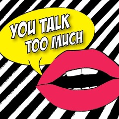 You Talk Too Much