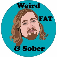 Weird Fat and Sober