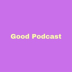 Good Podcast