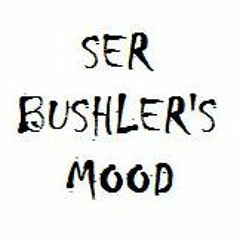 SER BUSHLER'S MOOD