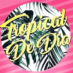 Tropical De Dia