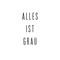Alles ist Grau