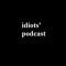 Idiots' Podcast