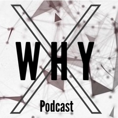 X Why Podcast