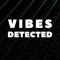 VIBES DETECTED