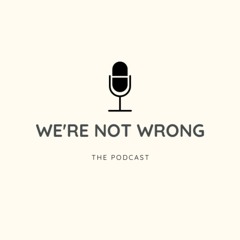 We're Not Wrong: The Podcast