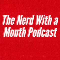 The Nerd With a Mouth Podcast