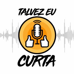 Talvez Eu Curta Podcast!