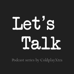 Let's Talk - A ColdplayXtra Podcast Series