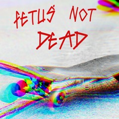Fetus' Not Dead