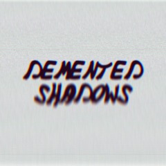 demented shadows.