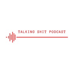 Talking Shit Podcast