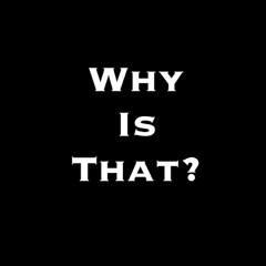 Why Is That?