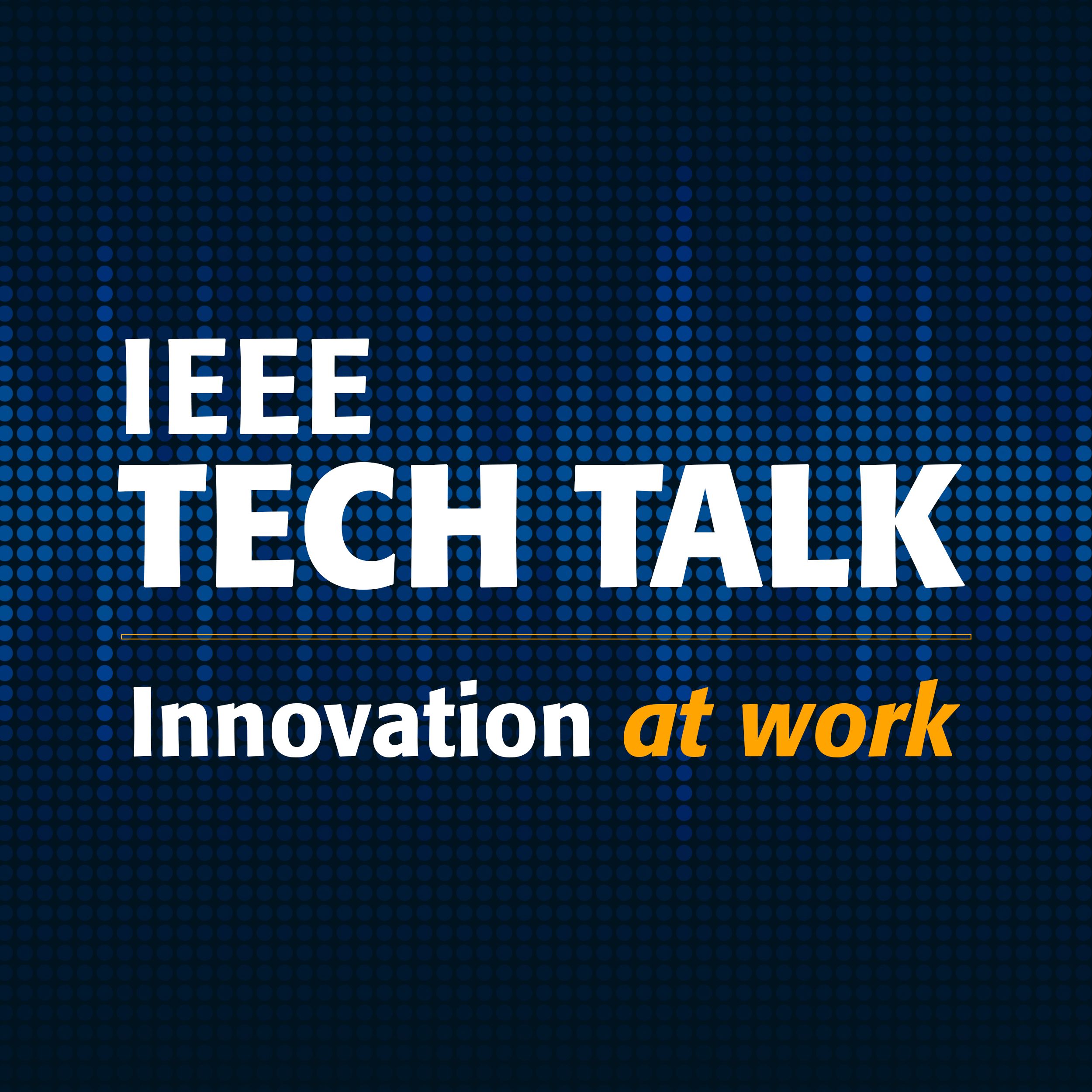IEEE Tech Talk: Innovation at Work