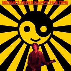 Bryan's Super Hppy Fun Time!