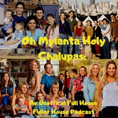 Oh Mylanta Holy Chalupas Full/Fuller House Podcast