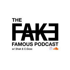 Fake Famous Podcast w/Shak & C.Goss
