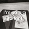 I’m so Old school