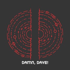 Damn, Dave!